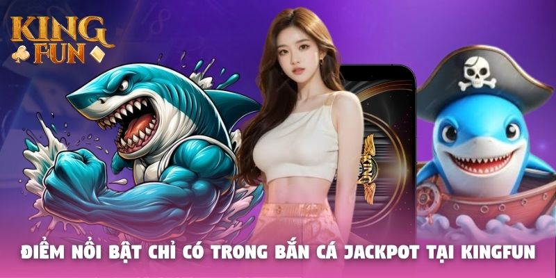 Điểm nổi bật chỉ có trong bắn cá Jackpot tại Kingfun Điểm nổi bật chỉ có trong bắn cá Jackpot tại Kingfun