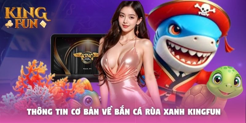 Thông tin cơ bản về bắn cá rùa xanh Kingfun Thông tin cơ bản về bắn cá rùa xanh Kingfun
