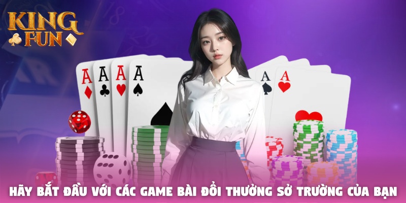 Hãy bắt đầu với các game bài đổi thưởng sở trường của bạn Hãy bắt đầu với các game bài đổi thưởng sở trường của bạn