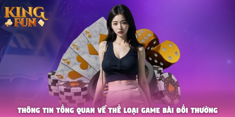 Thông tin tổng quan về thể loại game bài đổi thưởng Thông tin tổng quan về thể loại game bài đổi thưởng