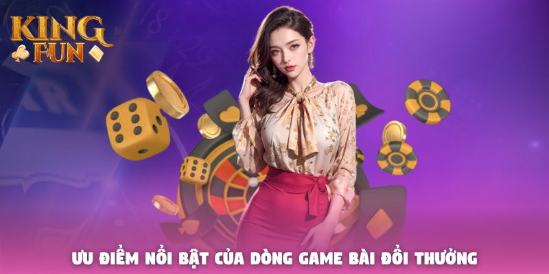 Ưu điểm nổi bật của dòng game bài đổi thưởng Ưu điểm nổi bật của dòng game bài đổi thưởng