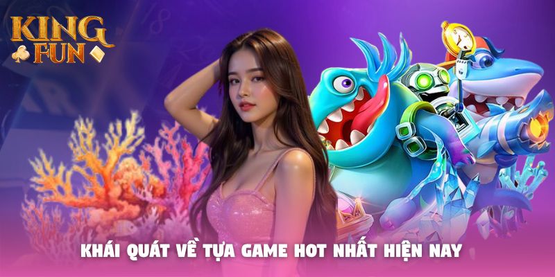 Khái quát về tựa game hot nhất hiện nay Khái quát về tựa game hot nhất hiện nay