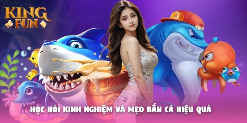 Học hỏi kinh nghiệm và mẹo bắn cá hiệu quả Học hỏi kinh nghiệm và mẹo bắn cá hiệu quả