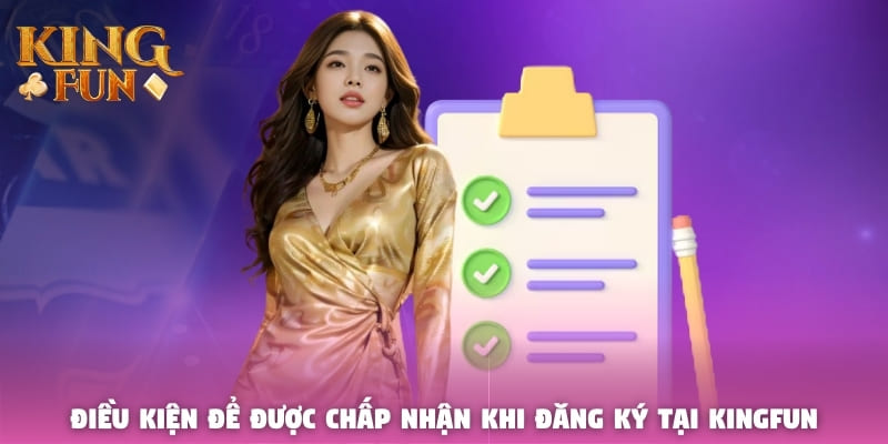 Điều kiện để được chấp nhận khi đăng ký tại Kingfun Điều kiện để được chấp nhận khi đăng ký tại Kingfun