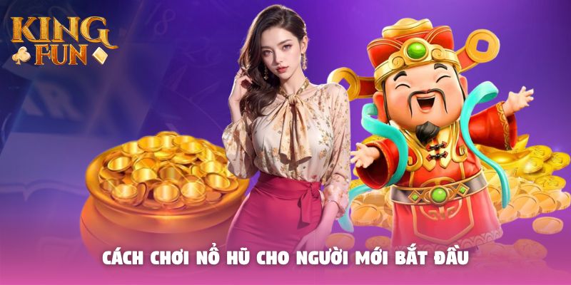 Cách chơi nổ hũ cho người mới bắt đầu Cách chơi nổ hũ cho người mới bắt đầu