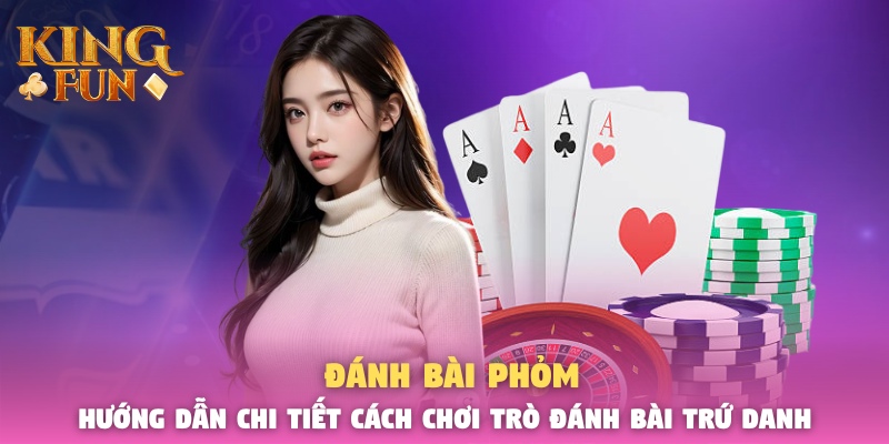 Phỏm - Hướng Dẫn Chi Tiết Cách Chơi Trò Đánh Bài Trứ Danh