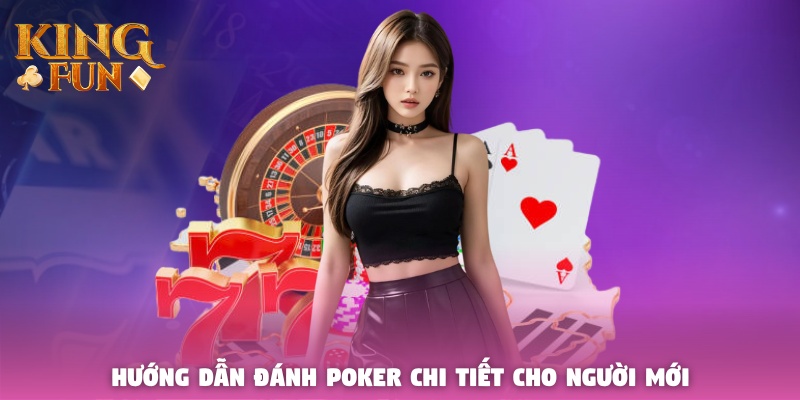 Hướng dẫn đánh Poker chi tiết cho người mới Hướng dẫn đánh Poker chi tiết cho người mới