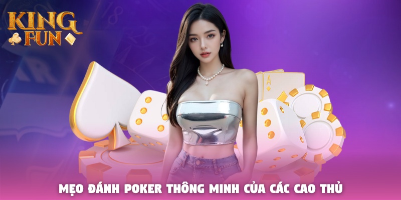 Mẹo đánh Poker thông minh của các cao thủ Mẹo đánh Poker thông minh của các cao thủ