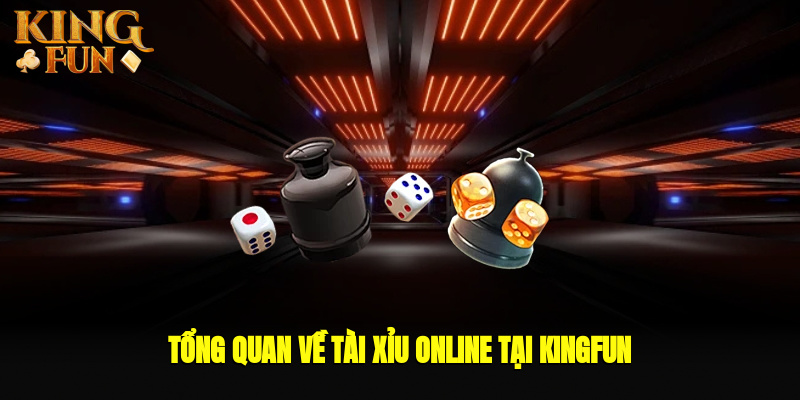 Tổng quan về tài xỉu online tại Kingfun Tổng quan về tài xỉu online tại Kingfun