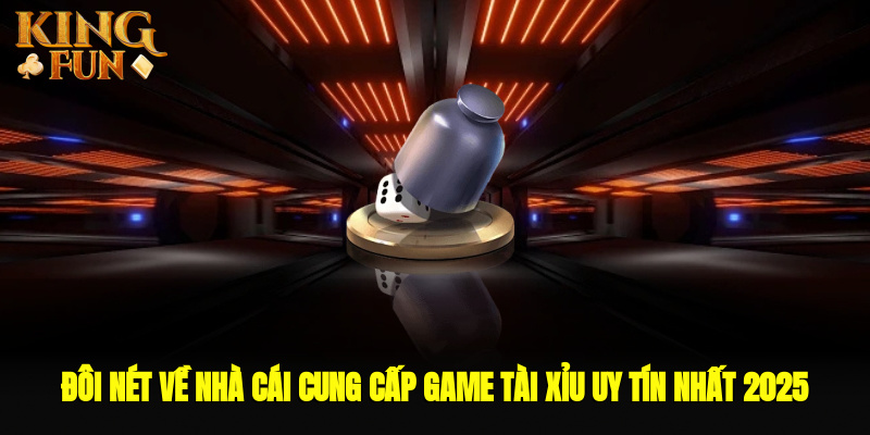 Đôi nét về nhà cái cung cấp game Tài Xỉu uy tín nhất 2025 Đôi nét về nhà cái cung cấp game Tài Xỉu uy tín nhất 2025
