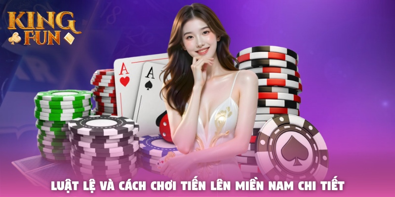 Luật lệ và cách chơi Tiến Lên Miền Nam chi tiết Luật lệ và cách chơi Tiến Lên Miền Nam chi tiết