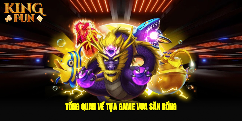 Tổng quan về tựa game vua săn rồng Tổng quan về tựa game vua săn rồng